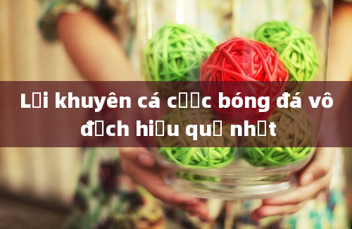 Lời khuyên cá cược bóng đá vô địch hiệu quả nhất