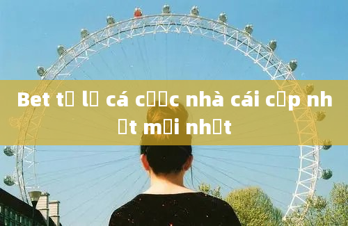 Bet tỷ lệ cá cược nhà cái cập nhật mới nhất