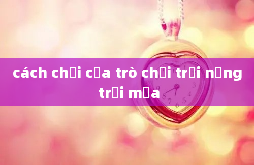 cách chơi của trò chơi trời nắng trời mưa