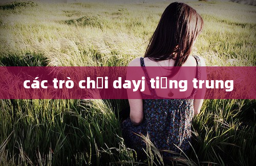 các trò chơi dayj tiếng trung