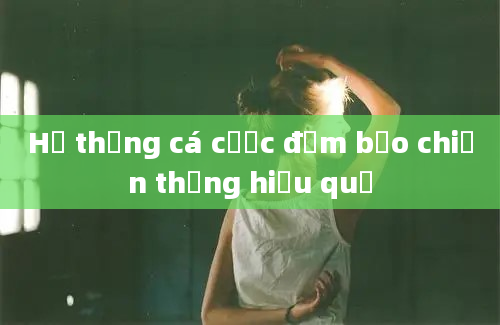 Hệ thống cá cược đảm bảo chiến thắng hiệu quả