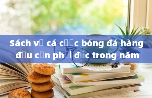 Sách về cá cược bóng đá hàng đầu cần phải đọc trong năm