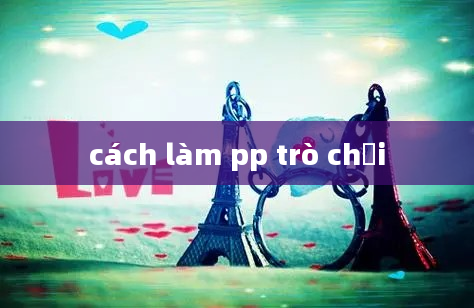 cách làm pp trò chơi