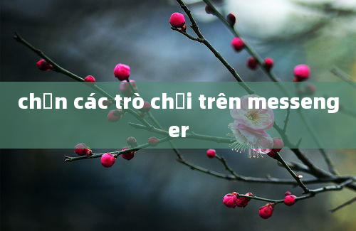 chặn các trò chơi trên messenger