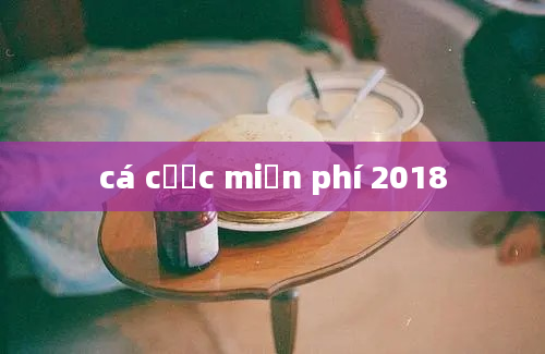 cá cược miễn phí 2018