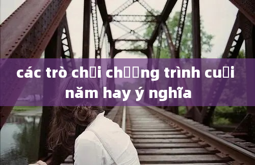 các trò chơi chương trình cuối năm hay ý nghĩa