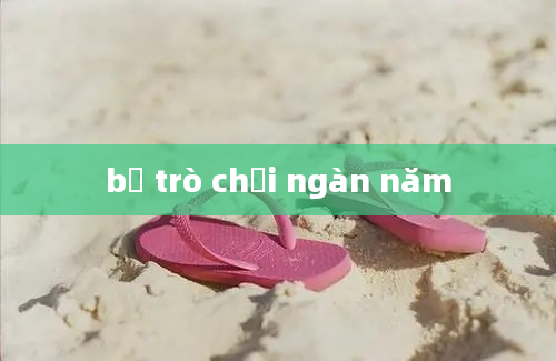 bộ trò chơi ngàn năm