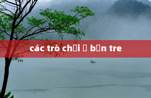 các trò chơi ở bến tre