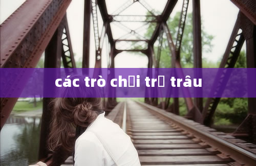 các trò chơi trẻ trâu