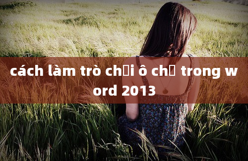 cách làm trò chơi ô chữ trong word 2013