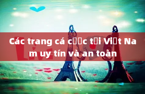 Các trang cá cược tại Việt Nam uy tín và an toàn