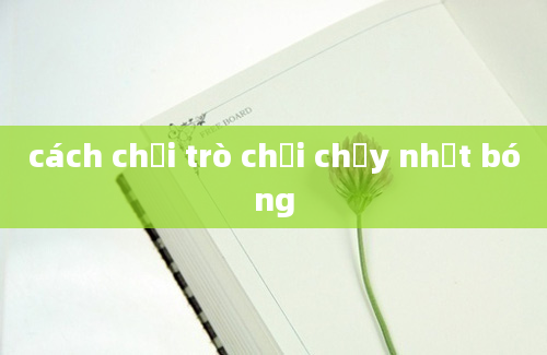 cách chơi trò chơi chạy nhặt bóng