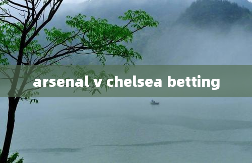 arsenal v chelsea betting