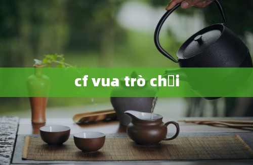 cf vua trò chơi