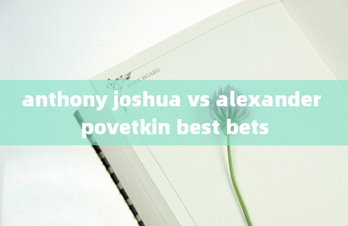 anthony joshua vs alexander povetkin best bets