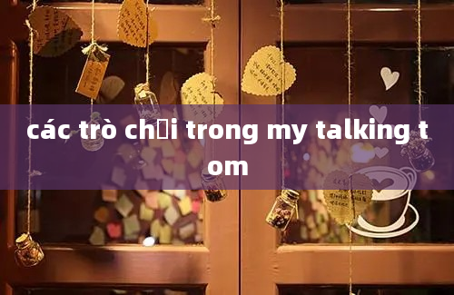 các trò chơi trong my talking tom