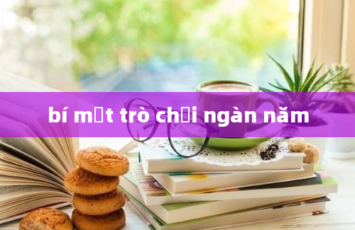 bí mật trò chơi ngàn năm