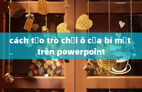 cách tạo trò chơi ô cửa bí mật trên powerpoint