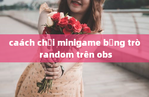 caách chơi minigame bằng trò random trên obs