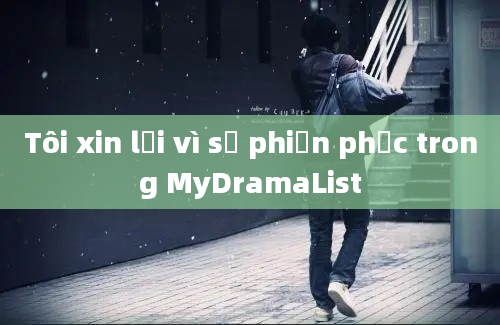 Tôi xin lỗi vì sự phiền phức trong MyDramaList