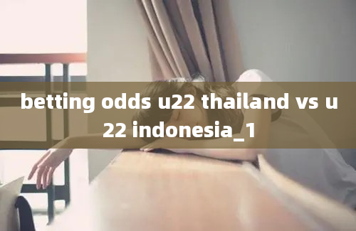 betting odds u22 thailand vs u22 indonesia_1