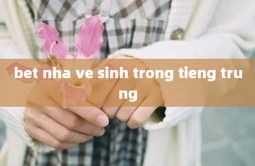 bet nha ve sinh trong tieng trung