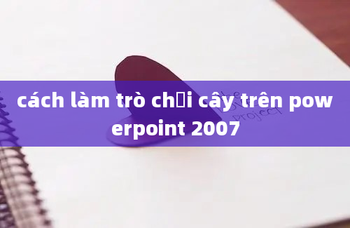 cách làm trò chơi cây trên powerpoint 2007