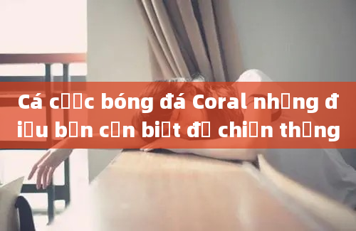 Cá cược bóng đá Coral những điều bạn cần biết để chiến thắng