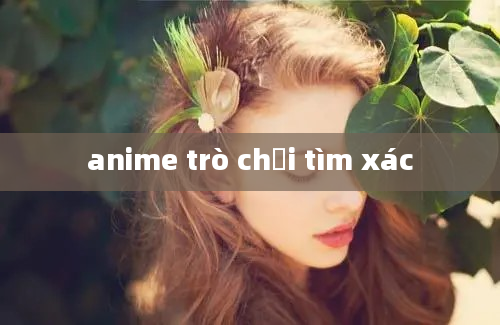 anime trò chơi tìm xác