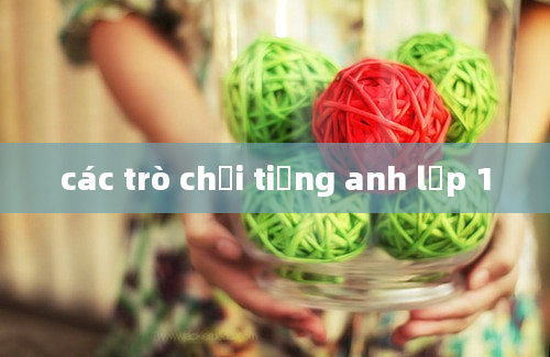 các trò chơi tiếng anh lớp 1