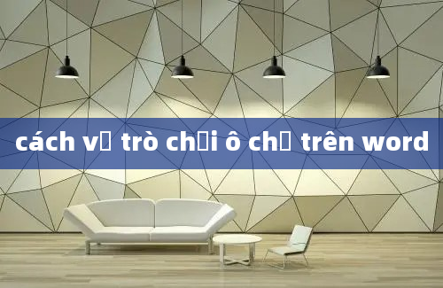 cách vẽ trò chơi ô chữ trên word