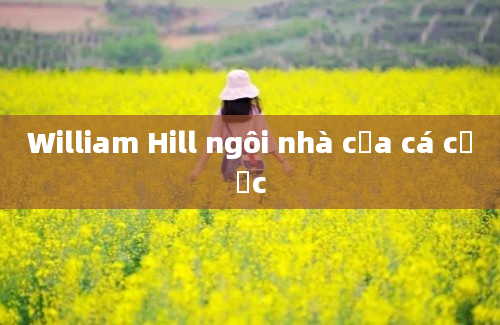 William Hill ngôi nhà của cá cược