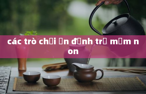 các trò chơi ổn định trẻ mầm non