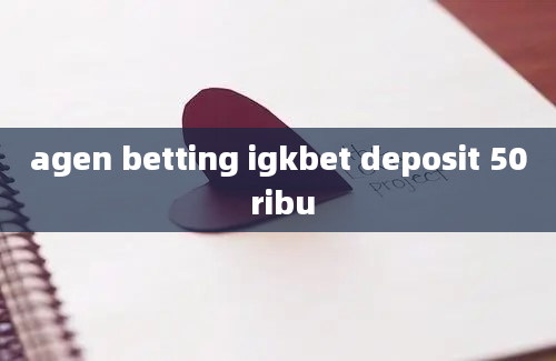 agen betting igkbet deposit 50 ribu