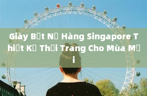 Giày Bệt Nữ Hàng Singapore Thiết Kế Thời Trang Cho Mùa Mới