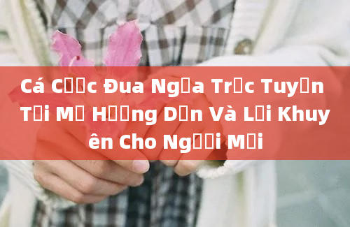 Cá Cược Đua Ngựa Trực Tuyến Tại Mỹ Hướng Dẫn Và Lời Khuyên Cho Người Mới