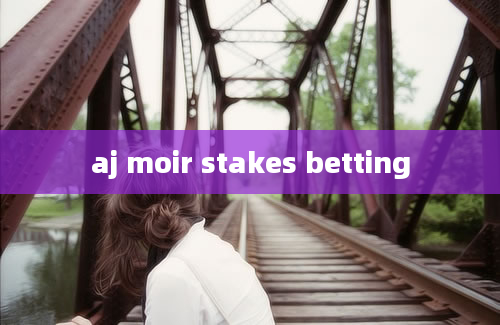 aj moir stakes betting