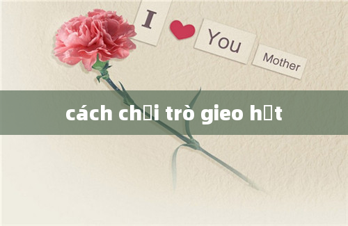 cách chơi trò gieo hạt