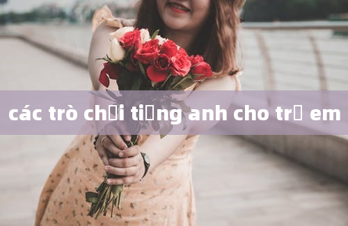 các trò chơi tiếng anh cho trẻ em