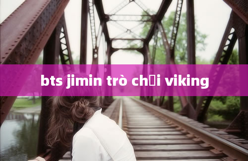 bts jimin trò chơi viking