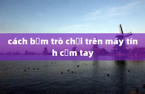 cách bấm trò chơi trên máy tính cầm tay