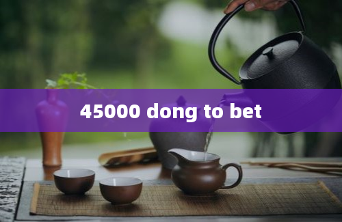 45000 dong to bet