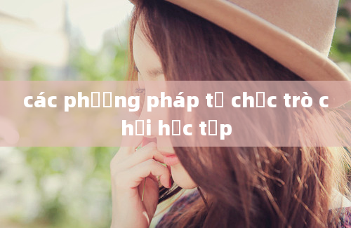 các phương pháp tổ chức trò chơi học tập