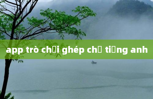 app trò chơi ghép chữ tiếng anh