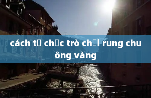 cách tổ chức trò chơi rung chuông vàng