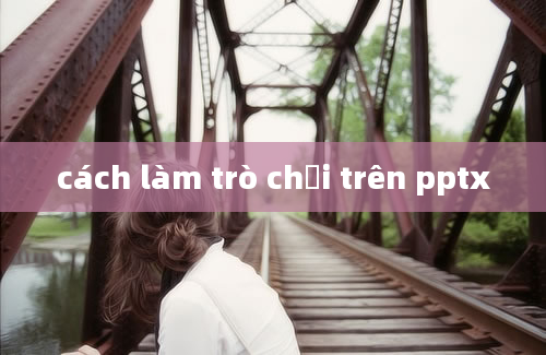 cách làm trò chơi trên pptx