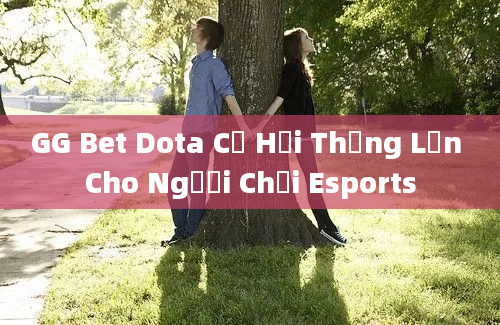 GG Bet Dota Cơ Hội Thắng Lớn Cho Người Chơi Esports