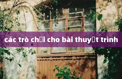 các trò chơi cho bài thuyết trình