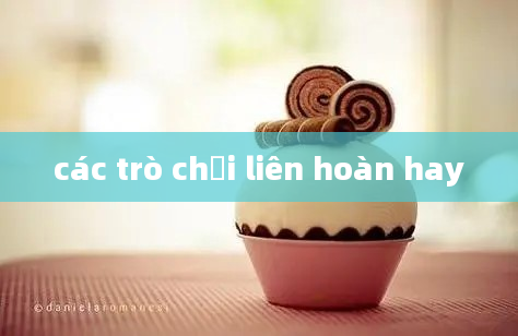 các trò chơi liên hoàn hay