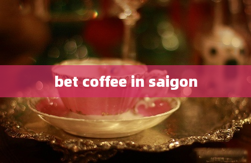 bet coffee in saigon